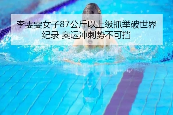 李雯雯女子87公斤以上级抓举破世界纪录 奥运冲刺势不可挡